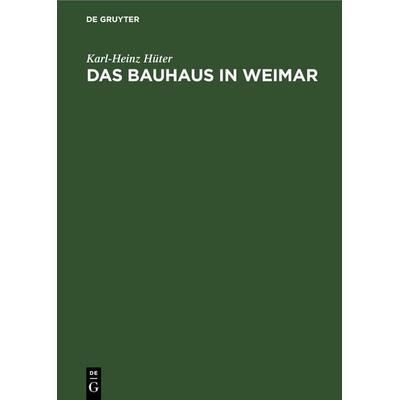 Das Bauhaus in Weimar, Gebundene Ausgabe von Karl-Heinz Hüter, De Gruyter, 978-3-11-247097-8