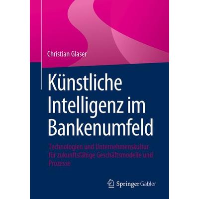 Künstliche Intelligenz im Bankenumfeld, Taschenbuch von Christian Glaser, Springer Fachmedien Wiesbaden GmbH, 978-3-658-44263-7