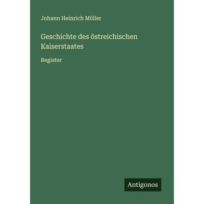 Geschichte des östreichischen Kaiserstaates, Taschenbuch von Johann Heinrich Möller, Antigonos Verlag, 978-3-563-30175-3