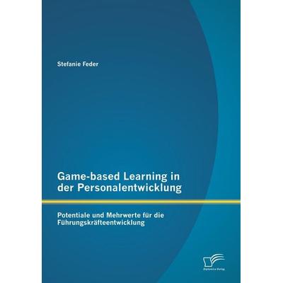 Game-based Learning in der Personalentwicklung: Potentiale und Mehrwerte für die Führungskräfteentwicklung, Taschenbuch von Stefanie Feder, Diplomica