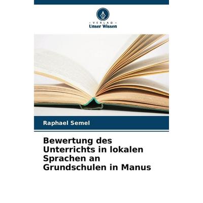 Bewertung des Unterrichts in lokalen Sprachen an Grundschulen in Manus, Taschenbuch von Raphael Semel, Verlag Unser Wissen, 978-620-9-19341-5
