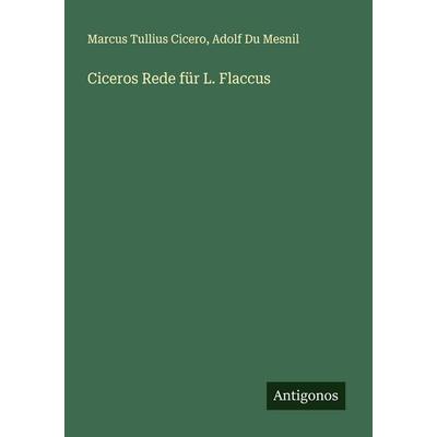 Ciceros Rede für L. Flaccus, Taschenbuch von Marcus Tullius Cicero,Adolf Du Mesnil, Antigonos Verlag, 978-3-388-87949-9