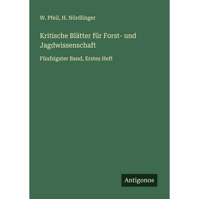 Kritische Blätter für Forst- und Jagdwissenschaft, Taschenbuch von W. Pfeil,H. Nördlinger, Antigonos Verlag, 978-3-563-87826-2