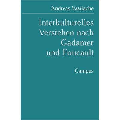 Interkulturelles Verstehen nach Gadamer und Foucault, Taschenbuch von Andreas Vasilache, Campus, 978-3-593-37345-4