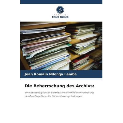 Die Beherrschung des Archivs:, Taschenbuch von Jean Romain Ndonga Lemba, Verlag Unser Wissen, 978-620-5-33617-5