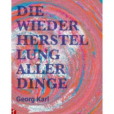 Die Wiederherstellung aller Dinge, Taschenbuch von Georg Karl, Schleife, 978-3-905991-58-1