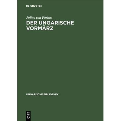 Der ungarische Vormärz, Gebundene Ausgabe von Julius Farkas, De Gruyter, 978-3-11-104883-3