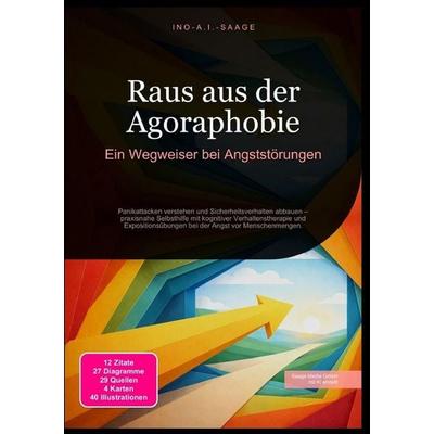 Raus aus der Agoraphobie: Ein Wegweiser bei Angststörungen, Taschenbuch von Ino A.I. Saage, Epubli, 978-3-565-53399-2