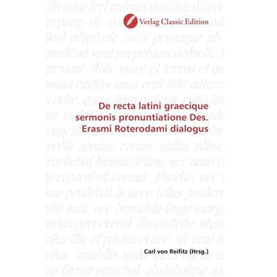 De recta latini graecique sermonis pronuntiatione Des. Erasmi Roterodami dialogus, Taschenbuch von , Verlag Classic Edition, 978-3-8397-0263-5