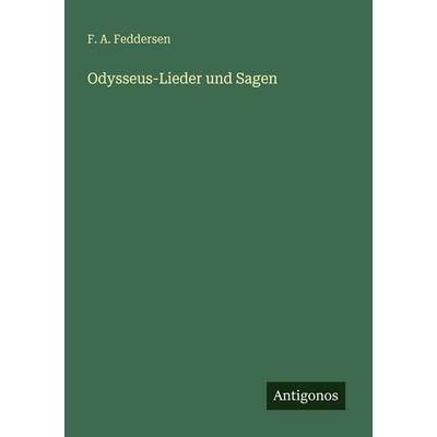 Odysseus-Lieder und Sagen, Taschenbuch von F. A. Feddersen, Antigonos Verlag, 978-3-386-41420-3