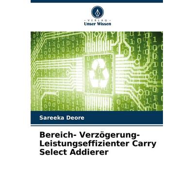 Bereich- Verzögerung- Leistungseffizienter Carry Select Addierer, Taschenbuch von Sareeka Deore, Verlag Unser Wissen, 978-620-7-19044-7