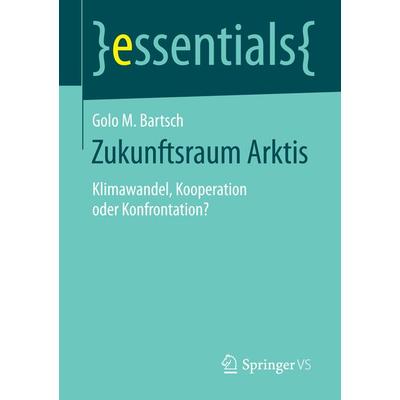 Zukunftsraum Arktis, Taschenbuch von Golo M. Bartsch, Springer Fachmedien Wiesbaden GmbH, 978-3-658-09262-7