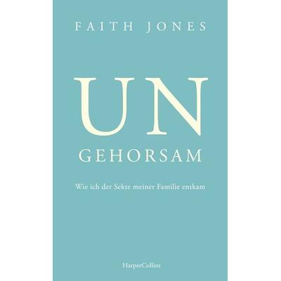 Ungehorsam – Wie ich der Sekte meiner Familie entkam, Taschenbuch von Faith Jones, HarperCollins Paperback, 978-3-365-00313-8