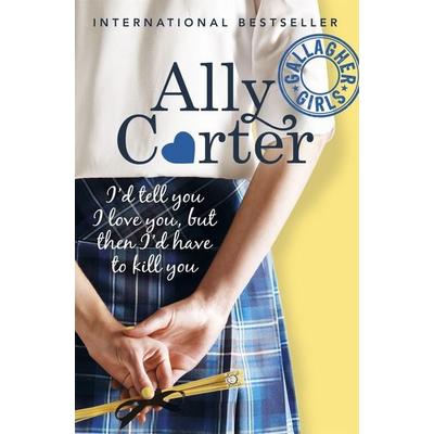 Gallagher Girls: I'd Tell You I Love You, but then I'd Have to Kill You, Taschenbuch von Ally Carter, Hachette Children's Books