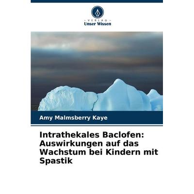 Intrathekales Baclofen: Auswirkungen auf das Wachstum bei Kindern mit Spastik, Taschenbuch von Amy Malmsberry Kaye, Verlag Unser Wissen,