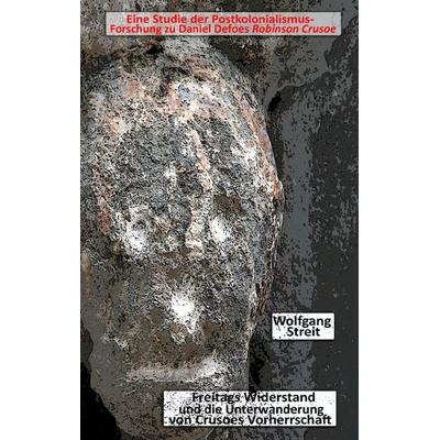 Freitags Widerstand und die Unterwanderung von Crusoes Vorherrschaft, Taschenbuch von Wolfgang Streit, BoD – Books on Demand, 978-3-7347-3582-0