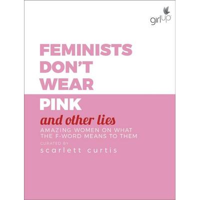Feminists Don't Wear Pink and Other Lies, Gebundene Ausgabe von Scarlett Curtis, Random House Publishing Group