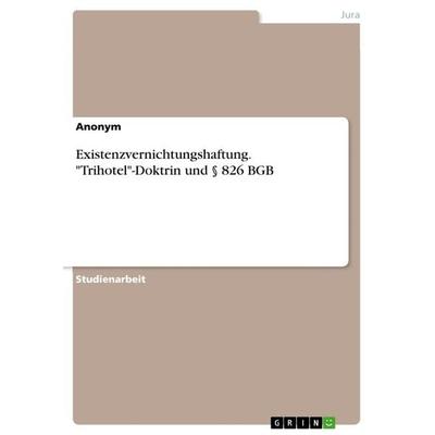 Existenzvernichtungshaftung. 'Trihotel'-Doktrin und § 826 BGB, Taschenbuch von Anonymous, GRIN, 978-3-656-88950-2