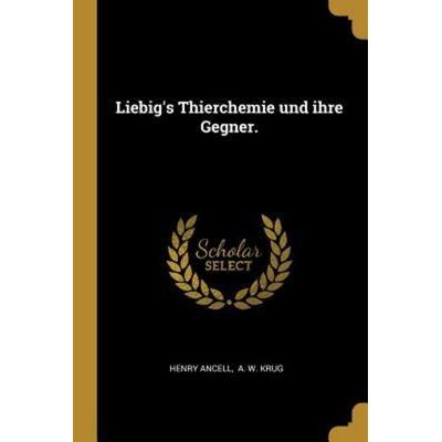 Liebig's Thierchemie Und Ihre Gegner., Taschenbuch von Henry Ancell, Creative Media Partners, LLC, 978-1-01-102279-3