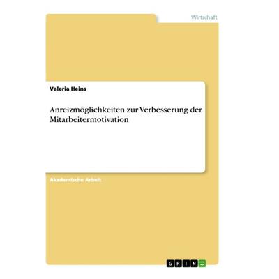 Anreizmöglichkeiten zur Verbesserung der Mitarbeitermotivation, Taschenbuch von Valeria Heins, GRIN, 978-3-668-12994-8