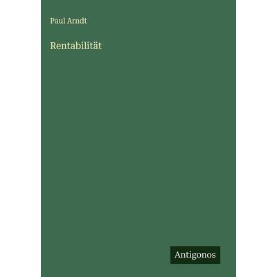 Rentabilität, Gebundene Ausgabe von Paul Arndt, Antigonos Verlag, 978-3-563-88486-7