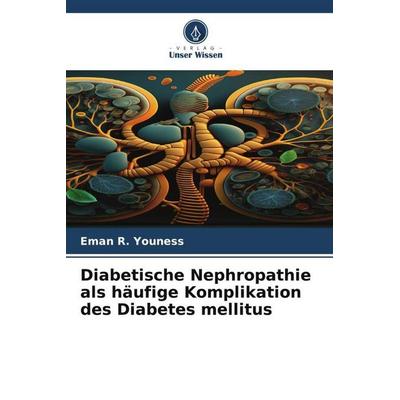 Diabetische Nephropathie als häufige Komplikation des Diabetes mellitus, Taschenbuch von Eman R. Youness, Verlag Unser Wissen, 978-620-6-47864-5