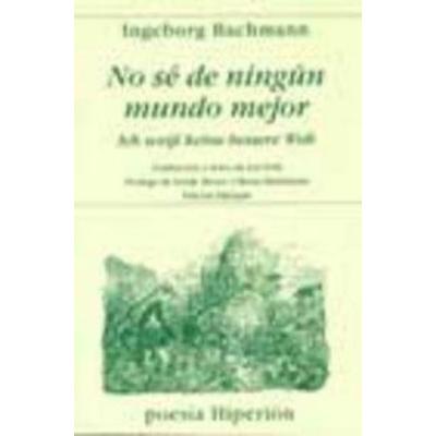 No sé de ningún mundo mejor = Ich wei[beta] keine bessere Welt, Taschenbuch von Ingeborg Bachmann, Hiperión, 978-84-7517-754-0
