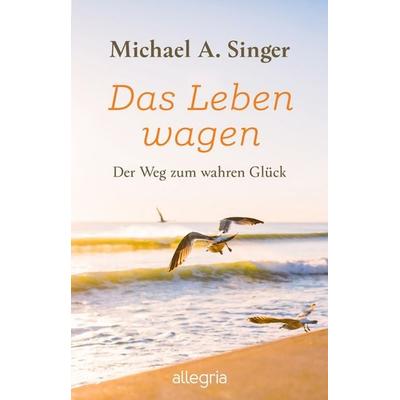 Das Leben wagen, Taschenbuch von Michael A. Singer, Allegria Taschenbuch, 978-3-548-06460-4