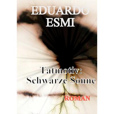 Tatmotiv: Schwarze Sonne, Taschenbuch von Eduardo Esmi, BoD – Books on Demand, 978-3-7528-7806-6