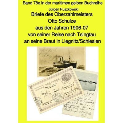 Briefe des Oberzahlmeisters Otto Schulze aus den Jahren 1906-07 von seiner Reise nach Tsingtau an seine Braut in Liegnitz/Schlesien, Taschenbuch von