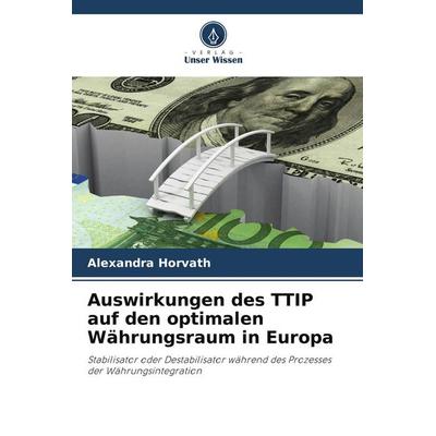 Auswirkungen des TTIP auf den optimalen Währungsraum in Europa, Taschenbuch von Alexandra Horvath, Verlag Unser Wissen, 978-620-9-60679-3