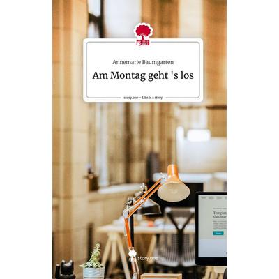 Am Montag geht 's los. Life is a Story - story.one, Gebundene Ausgabe von Annemarie Baumgarten, Story.one publishing, 978-3-7108-3322-9
