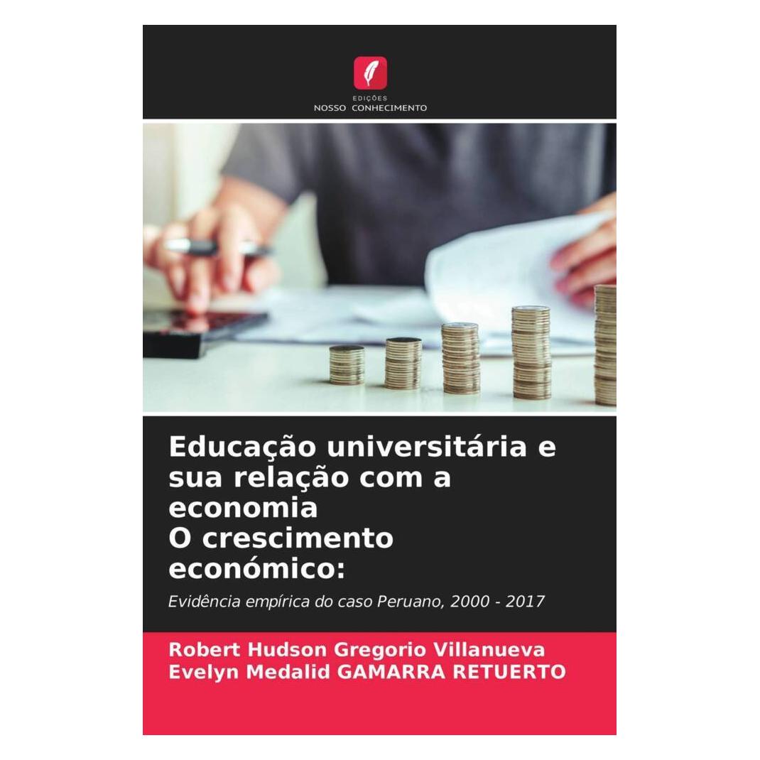 Edicoes Nosso Conhecimento Educação universitária e sua relação com a economia O crescimento económico: (Softcover, Evelyn Medalid Gamarra Retuerto, Robert Hudson Gregorio Villanueva) (51412690)