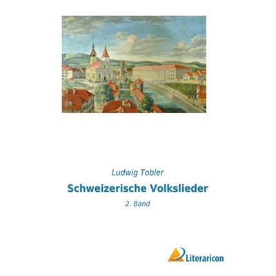 Schweizerische Volkslieder, Taschenbuch von Ludwig Tobler, Literaricon, 978-3-96506-613-7