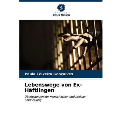 Lebenswege von Ex-Häftlingen, Taschenbuch von Paula Teixeira Gonçalves, Verlag Unser Wissen, 978-620-6-61705-1