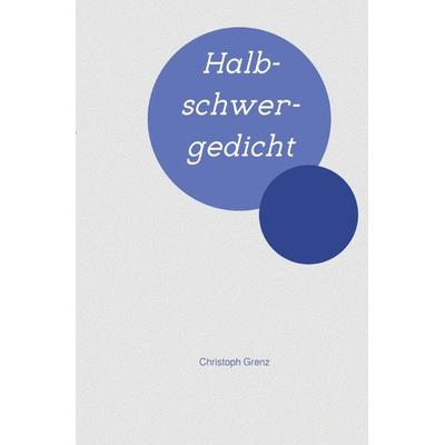 Halbschwergedicht, Taschenbuch von Christoph Grenz, Epubli, 978-3-7565-4458-5
