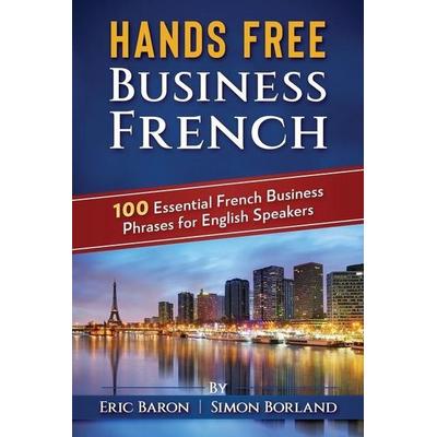 Hands Free Business French: 100 Essential French Business Phrases for English Speakers, Taschenbuch von Simon Borland,Eric Baron,