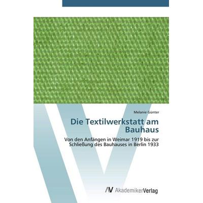 Die Textilwerkstatt am Bauhaus, Taschenbuch von Melanie Günter, AV Akademikerverlag, 978-3-639-43902-1