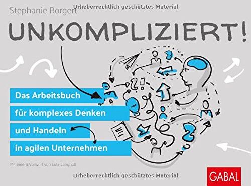 Stephanie Borgert - Unkompliziert!: Das Arbeitsbuch für komplexes Denken und Handeln in agilen Unternehmen (Dein Business) - Preis vom 09.10.2026 07:28:09 h