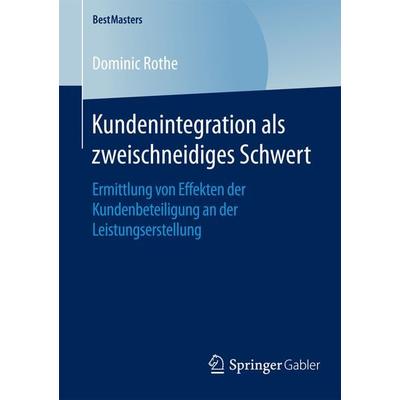 Kundenintegration als zweischneidiges Schwert, Taschenbuch von Dominic Rothe, Springer Fachmedien Wiesbaden GmbH, 978-3-658-12607-0