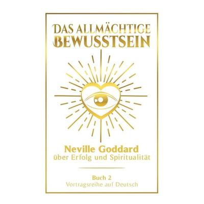 Das allmächtige Bewusstsein: Neville Goddard über Erfolg und Spiritualität - Buch 2 - Vortragsreihe auf Deutsch, Taschenbuch von Neville Goddard,