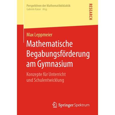 Mathematische Begabungsförderung am Gymnasium, Taschenbuch von Max Leppmeier, Springer Fachmedien Wiesbaden GmbH, 978-3-658-26114-6