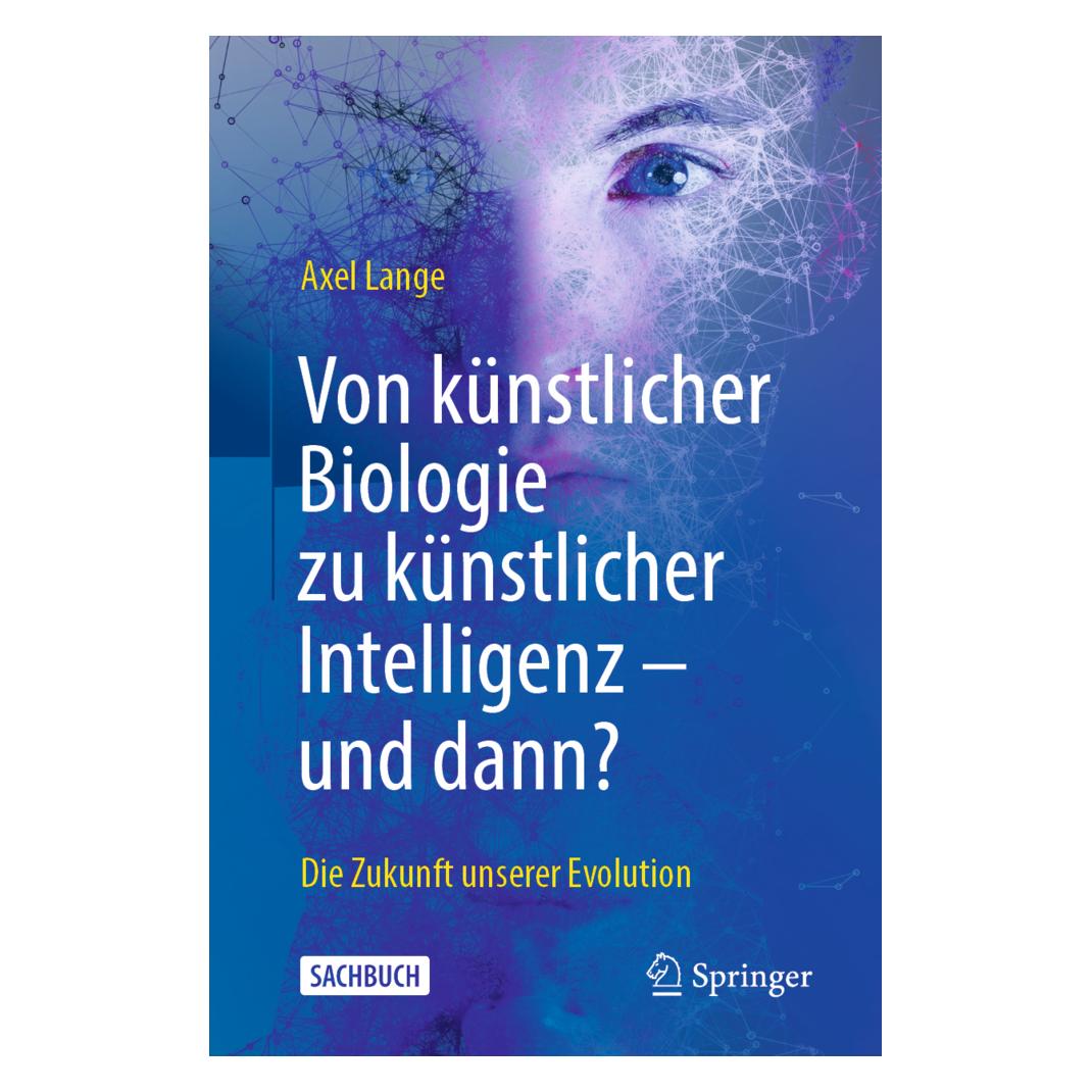Springer Von künstlicher Biologie zu künstlicher Intelligenz - und dann? (Deutsch, Softcover, Axel Lange) (35154206)
