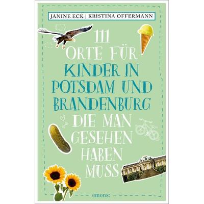 111 Orte für Kinder in Potsdam und Brandenburg, die man gesehen haben muss, Taschenbuch von Janine Eck,Kristina Offermann, Emons Verlag