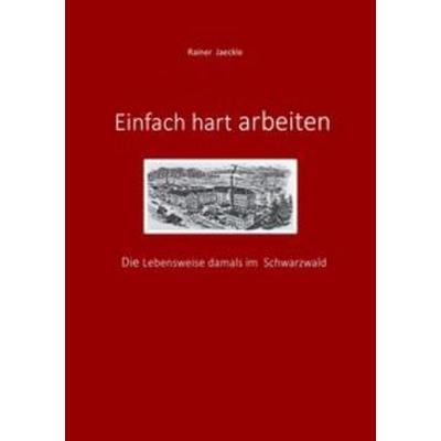 Einfach hart arbeiten, Taschenbuch von Rainer Jaeckle, Epubli, 978-3-7502-6385-7