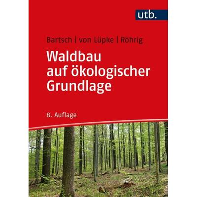 Waldbau auf ökologischer Grundlage, Taschenbuch von Norbert Bartsch,Burghard Lüpke,Ernst Röhrig, Utb GmbH, 978-3-8252-8754-2
