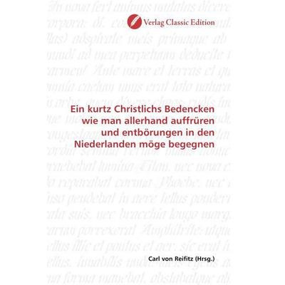Ein kurtz Christlichs Bedencken wie man allerhand auffrüren und entbörungen in den Niederlanden möge begegnen, Taschenbuch von , Verlag Classic