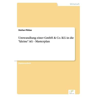 Umwandlung einer GmbH & Co. KG in die 'kleine' AG - Masterplan, Taschenbuch von Stefan Plötze, GRIN, 978-3-8386-4795-1