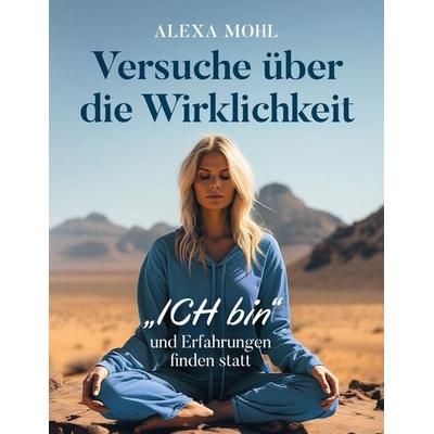 Versuche über die Wirklichkeit, Taschenbuch von Alexa Mohl, BoD – Books on Demand, 978-3-7578-8680-6