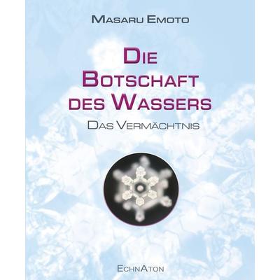Die Botschaft des Wassers – Das Vermächtnis, Taschenbuch von Emoto Masaru, EchnAton Verlag, 978-3-96442-036-7